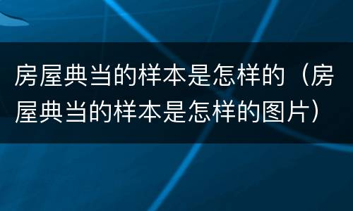 房屋典当的样本是怎样的（房屋典当的样本是怎样的图片）