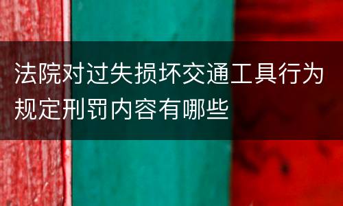 法院对过失损坏交通工具行为规定刑罚内容有哪些
