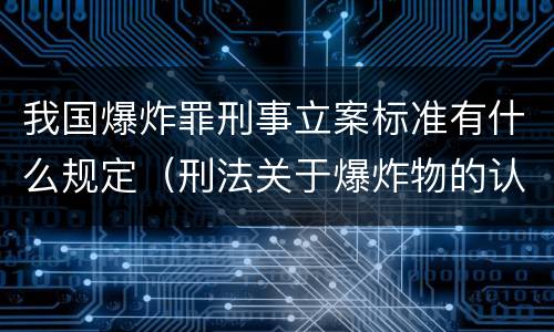 我国爆炸罪刑事立案标准有什么规定（刑法关于爆炸物的认定）