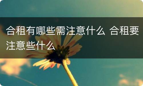 合租有哪些需注意什么 合租要注意些什么