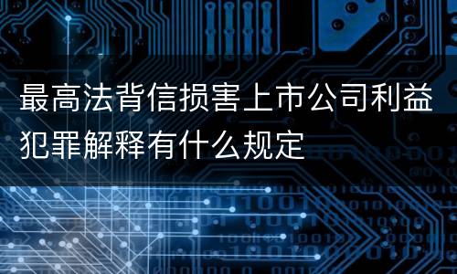 最高法背信损害上市公司利益犯罪解释有什么规定