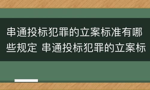 串通投标犯罪的立案标准有哪些规定 串通投标犯罪的立案标准有哪些规定要求