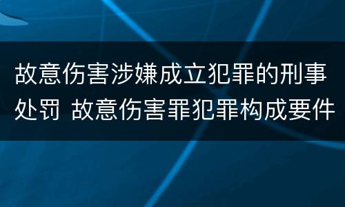 故意伤害涉嫌成立犯罪的刑事处罚 故意伤害罪犯罪构成要件