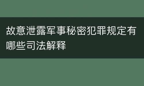 故意泄露军事秘密犯罪规定有哪些司法解释