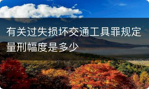 有关过失损坏交通工具罪规定量刑幅度是多少