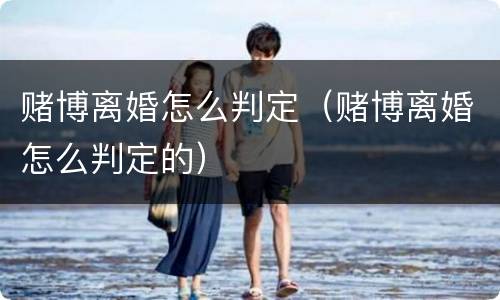 赌博离婚怎么判定（赌博离婚怎么判定的）