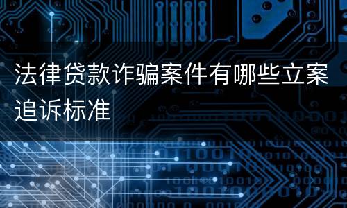法律贷款诈骗案件有哪些立案追诉标准