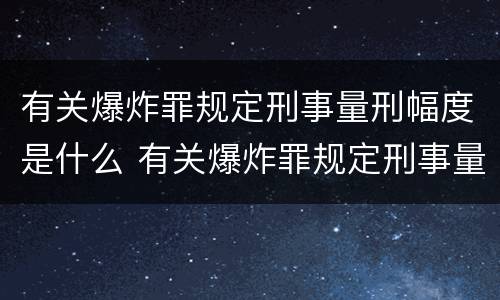 有关爆炸罪规定刑事量刑幅度是什么 有关爆炸罪规定刑事量刑幅度是什么标准