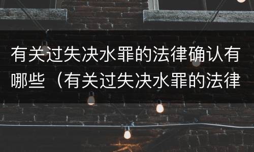 有关过失决水罪的法律确认有哪些（有关过失决水罪的法律确认有哪些条款）