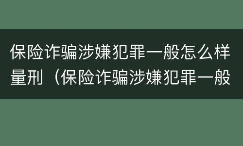 保险诈骗涉嫌犯罪一般怎么样量刑（保险诈骗涉嫌犯罪一般怎么样量刑的）