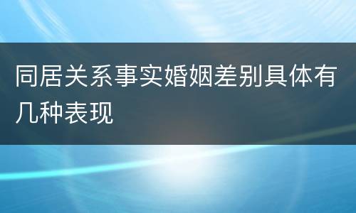 同居关系事实婚姻差别具体有几种表现