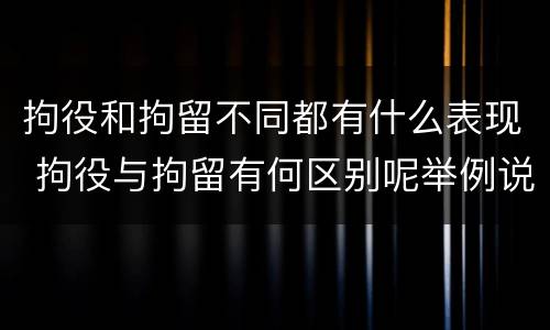 拘役和拘留不同都有什么表现 拘役与拘留有何区别呢举例说明