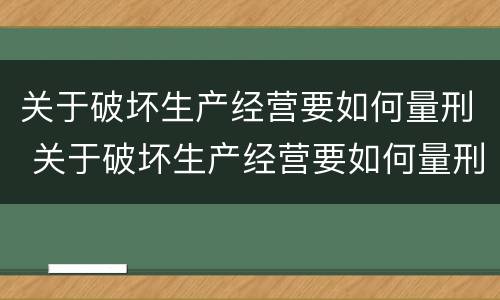 关于破坏生产经营要如何量刑 关于破坏生产经营要如何量刑的规定