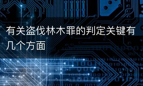 有关盗伐林木罪的判定关键有几个方面