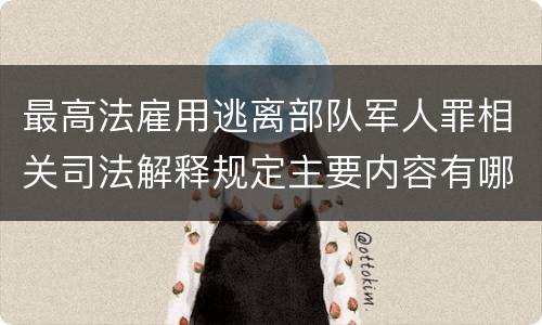 最高法雇用逃离部队军人罪相关司法解释规定主要内容有哪些