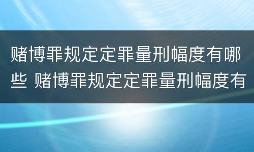 赌博罪规定定罪量刑幅度有哪些 赌博罪规定定罪量刑幅度有哪些标准