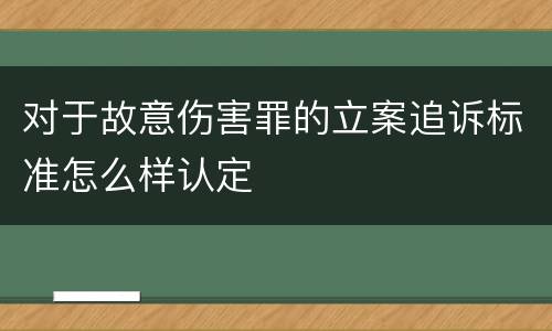 对于故意伤害罪的立案追诉标准怎么样认定