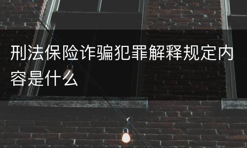 刑法保险诈骗犯罪解释规定内容是什么