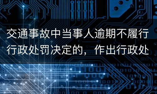 交通事故中当事人逾期不履行行政处罚决定的，作出行政处罚决定的可以采取哪些措施