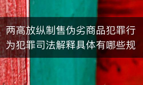 两高放纵制售伪劣商品犯罪行为犯罪司法解释具体有哪些规定