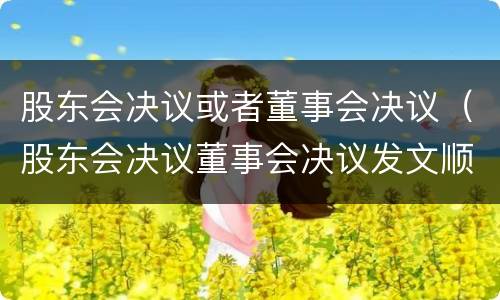 股东会决议或者董事会决议（股东会决议董事会决议发文顺序）