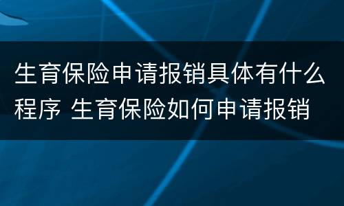 生育保险申请报销具体有什么程序 生育保险如何申请报销