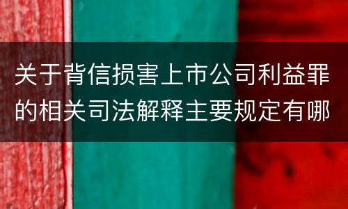 关于背信损害上市公司利益罪的相关司法解释主要规定有哪些