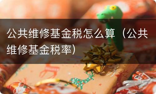 公共维修基金税怎么算（公共维修基金税率）