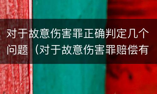 对于故意伤害罪正确判定几个问题（对于故意伤害罪赔偿有没有规定）