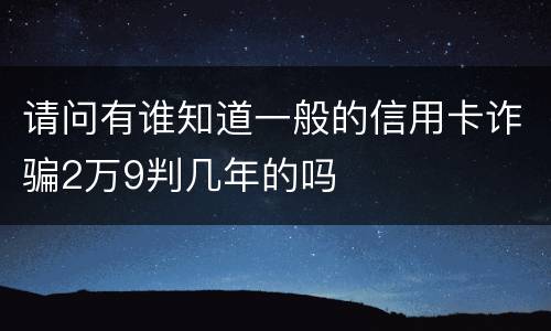 请问有谁知道一般的信用卡诈骗2万9判几年的吗