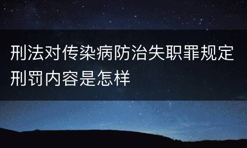 刑法对传染病防治失职罪规定刑罚内容是怎样