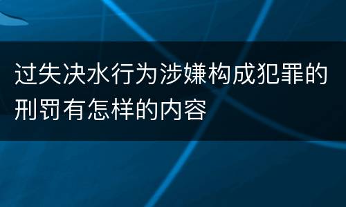 过失决水行为涉嫌构成犯罪的刑罚有怎样的内容