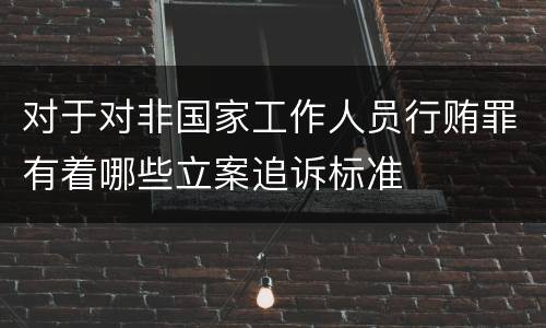 对于对非国家工作人员行贿罪有着哪些立案追诉标准