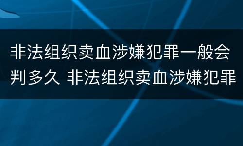 非法组织卖血涉嫌犯罪一般会判多久 非法组织卖血涉嫌犯罪一般会判多久呢