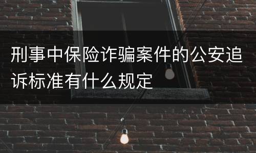 刑事中保险诈骗案件的公安追诉标准有什么规定