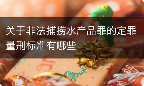 关于非法捕捞水产品罪的定罪量刑标准有哪些