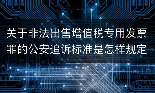 关于非法出售增值税专用发票罪的公安追诉标准是怎样规定