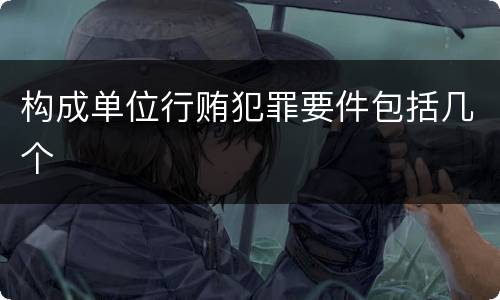 构成单位行贿犯罪要件包括几个