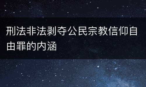 刑法非法剥夺公民宗教信仰自由罪的内涵