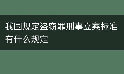 我国规定盗窃罪刑事立案标准有什么规定