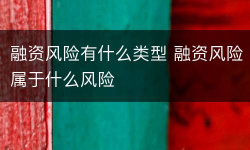 融资风险有什么类型 融资风险属于什么风险