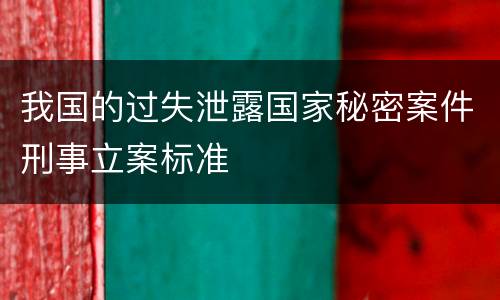我国的过失泄露国家秘密案件刑事立案标准
