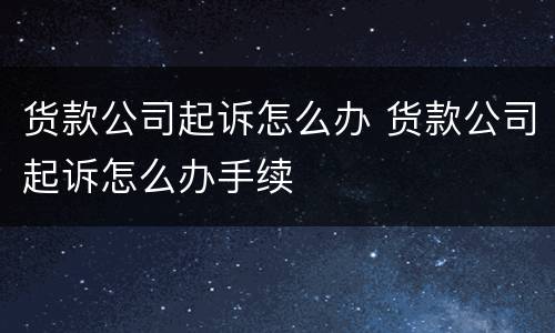 货款公司起诉怎么办 货款公司起诉怎么办手续