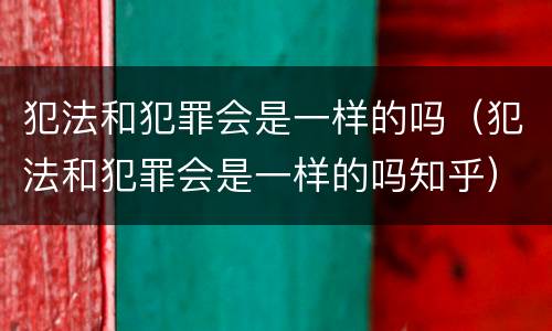 犯法和犯罪会是一样的吗（犯法和犯罪会是一样的吗知乎）