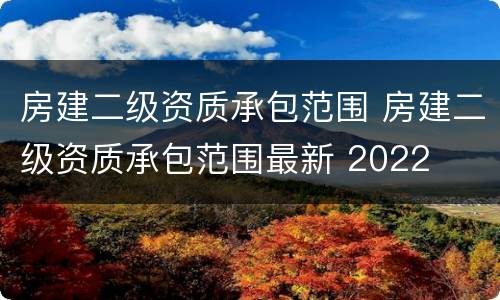 房建二级资质承包范围 房建二级资质承包范围最新 2022