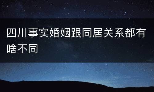 四川事实婚姻跟同居关系都有啥不同