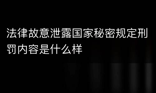 法律故意泄露国家秘密规定刑罚内容是什么样
