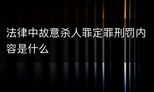法律中故意杀人罪定罪刑罚内容是什么