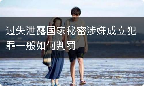 过失泄露国家秘密涉嫌成立犯罪一般如何判罚