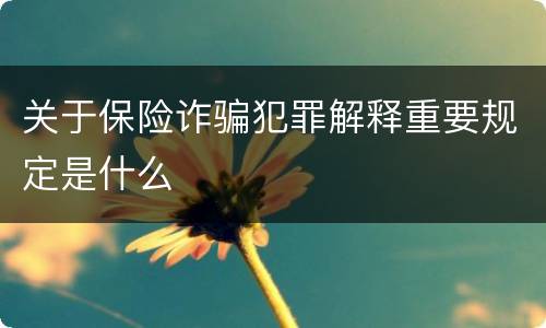 关于保险诈骗犯罪解释重要规定是什么